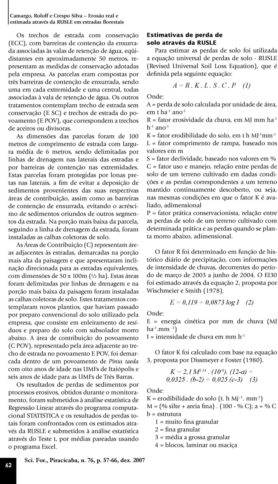 As parcelas eram compostas por três barreiras de contenção de enxurrada, sendo uma em cada extremidade e uma central, todas associadas à vala de retenção de água.