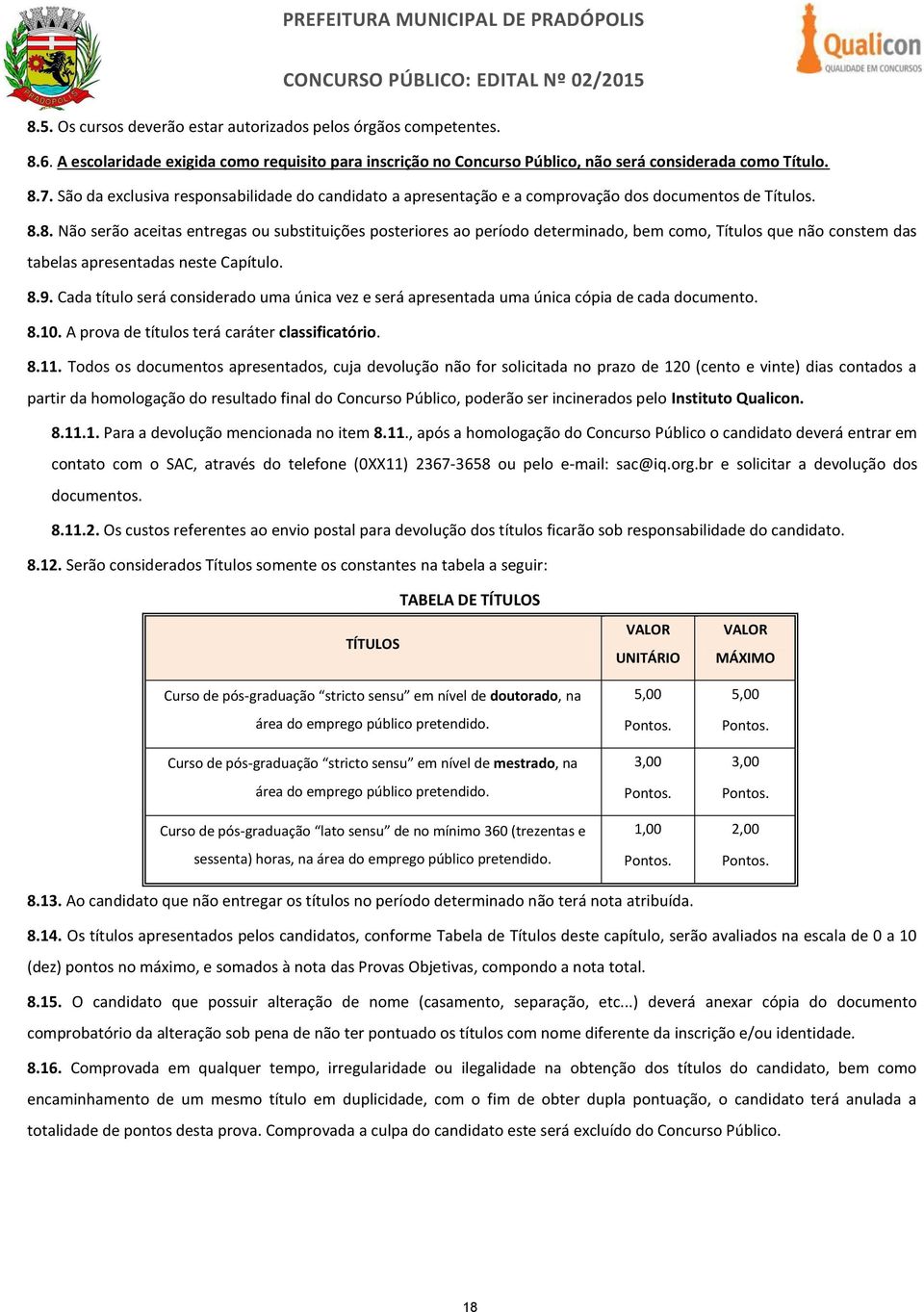 8. Não serão aceitas entregas ou substituições posteriores ao período determinado, bem como, Títulos que não constem das tabelas apresentadas neste Capítulo. 8.9.