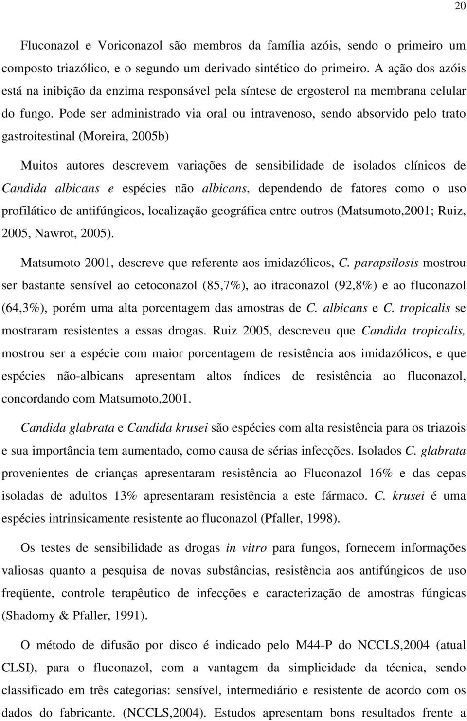 Pode ser administrado via oral ou intravenoso, sendo absorvido pelo trato gastroitestinal (Moreira, 2005b) Muitos autores descrevem variações de sensibilidade de isolados clínicos de Candida albicans