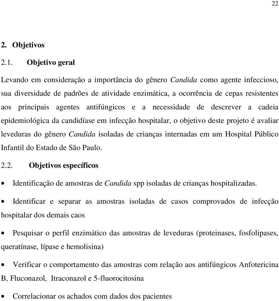 agentes antifúngicos e a necessidade de descrever a cadeia epidemiológica da candidíase em infecção hospitalar, o objetivo deste projeto é avaliar leveduras do gênero Candida isoladas de crianças