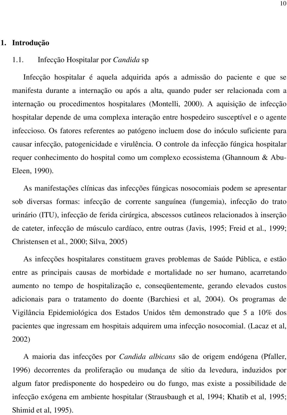 Os fatores referentes ao patógeno incluem dose do inóculo suficiente para causar infecção, patogenicidade e virulência.