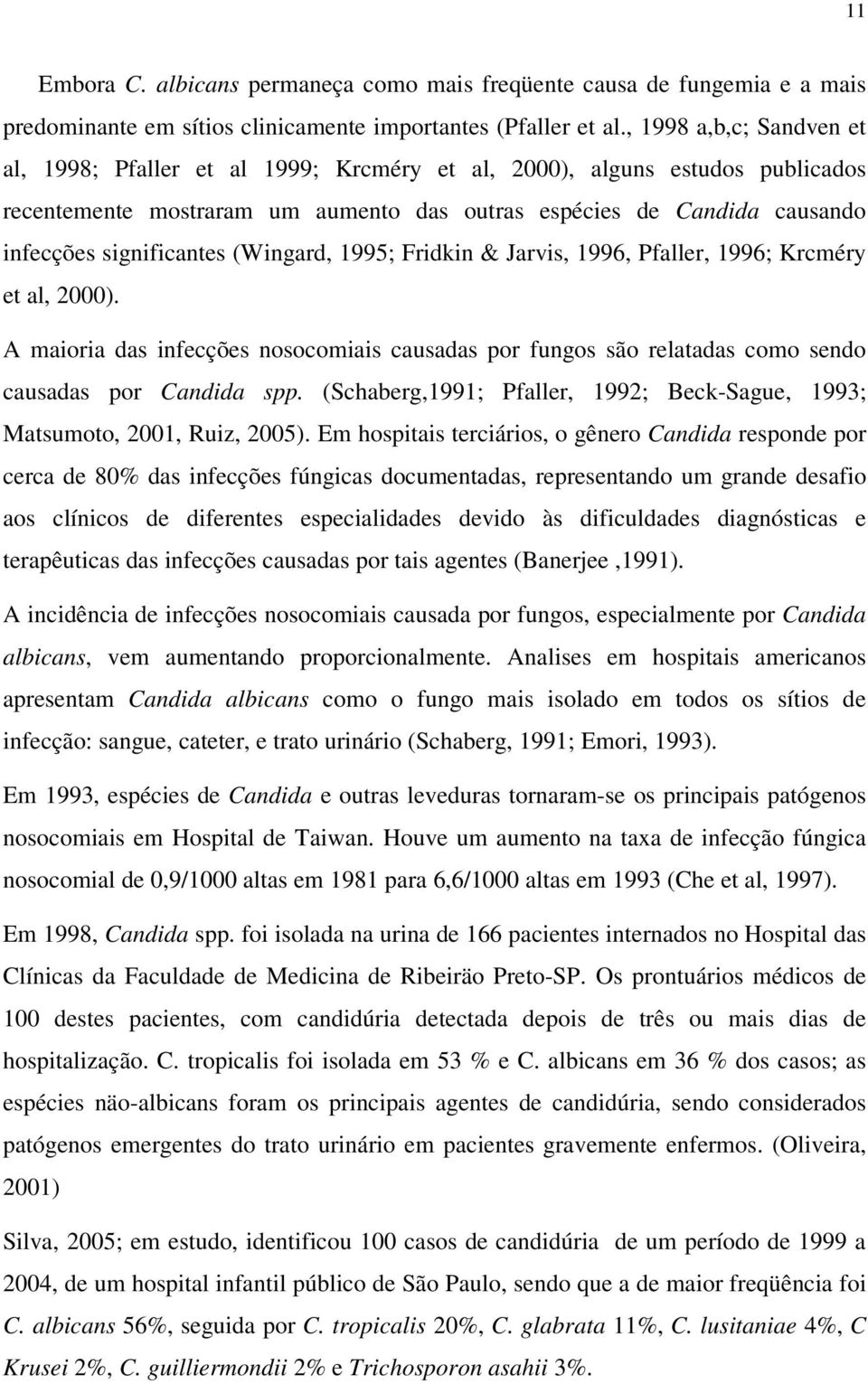 significantes (Wingard, 1995; Fridkin & Jarvis, 1996, Pfaller, 1996; Krcméry et al, 2000). A maioria das infecções nosocomiais causadas por fungos são relatadas como sendo causadas por Candida spp.