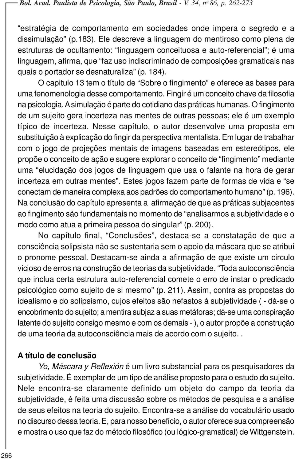 gramaticais nas quais o portador se desnaturaliza (p. 184). O capitulo 13 tem o título de Sobre o fingimento e oferece as bases para uma fenomenologia desse comportamento.