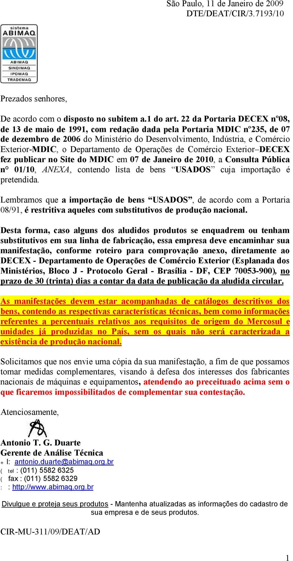 Departamento de Operações de Comércio Exterior DECEX fez publicar no Site do MDIC em 07 de Janeiro de 2010, a Consulta Pública n 01/10, ANEXA, contendo lista de bens USADOS cuja importação é