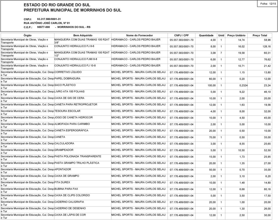 Desp.LIVRO ATA 100 FOLHAS Secretaria Municipal de Educação, Cul. Desp.CAIXA DE GIS DE CERA Secretaria Municipal de Educação, Cul. Desp.CANETA PARA RETROPROJETOR Secretaria Municipal de Educação, Cul.