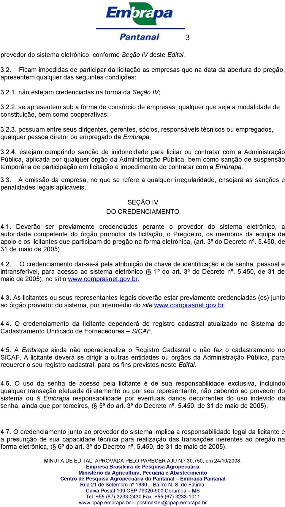 1. não estejam credenciadas na forma da Seção IV; 3.2.2. se apresentem sob a forma de consórcio de empresas, qualquer que seja a modalidade de constituição, bem como cooperativas; 3.2.3. possuam entre seus dirigentes, gerentes, sócios, responsáveis técnicos ou empregados, qualquer pessoa diretor ou empregado da Embrapa; 3.