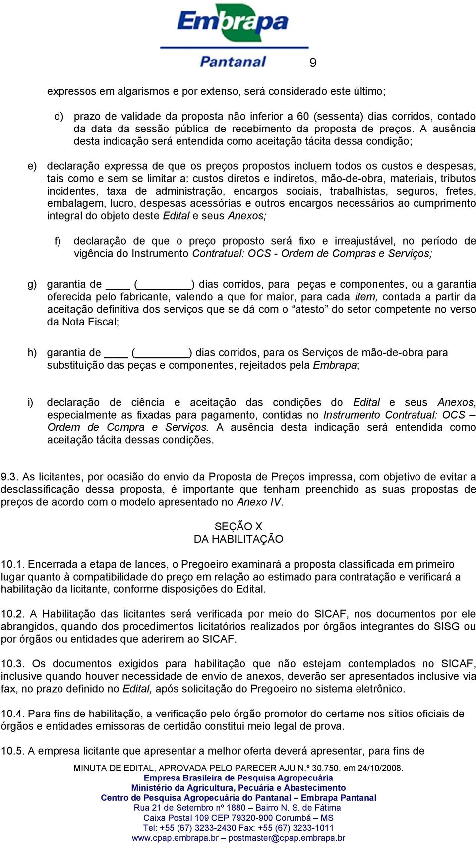 A ausência desta indicação será entendida como aceitação tácita dessa condição; e) declaração expressa de que os preços propostos incluem todos os custos e despesas, tais como e sem se limitar a: