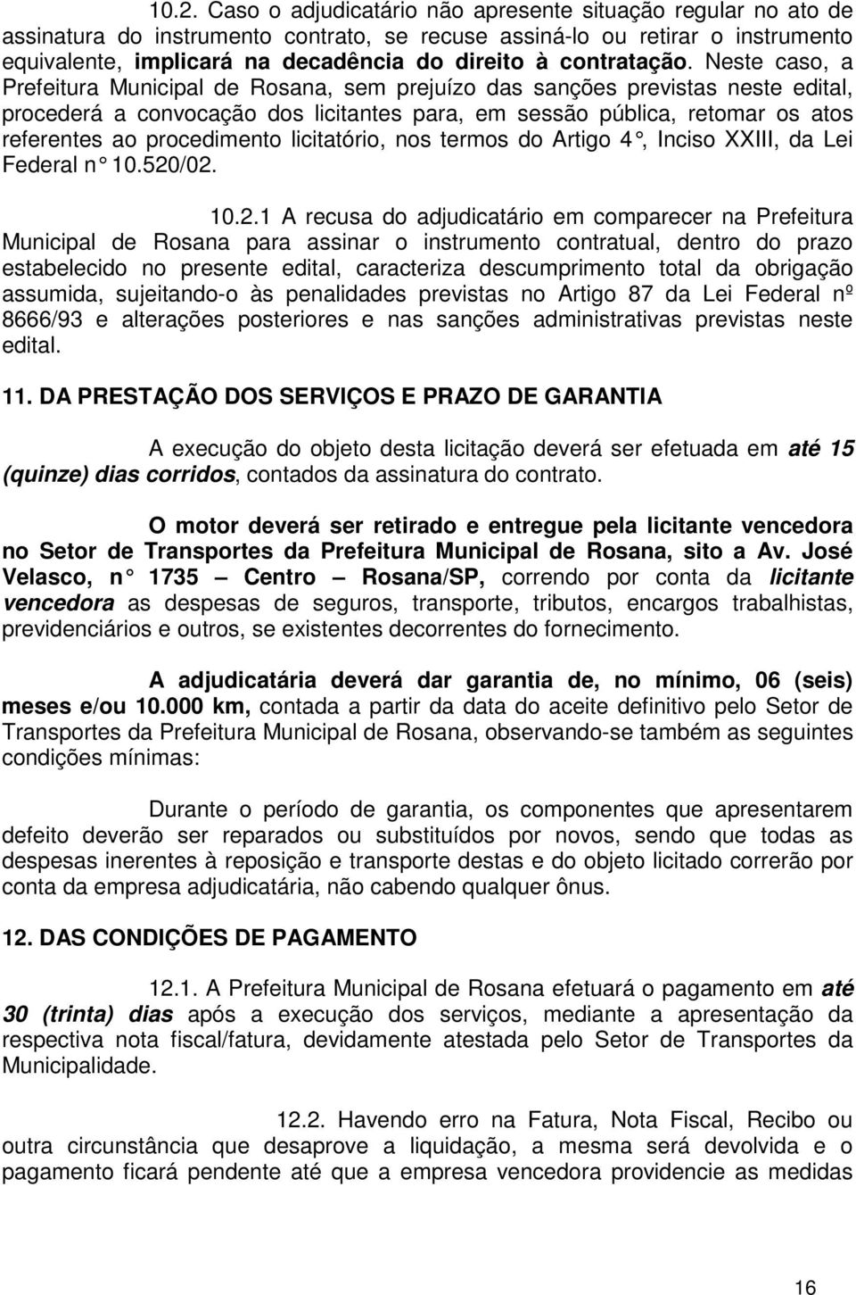 Neste caso, a Prefeitura Municipal de Rosana, sem prejuízo das sanções previstas neste edital, procederá a convocação dos licitantes para, em sessão pública, retomar os atos referentes ao