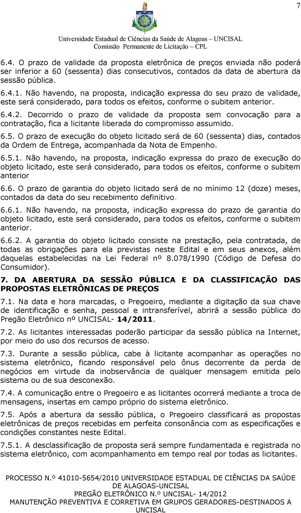 Não havendo, na proposta, indicação expressa do seu prazo de validade, este será considerado, para todos os efeitos, conforme o subitem anterior. 6.4.2.