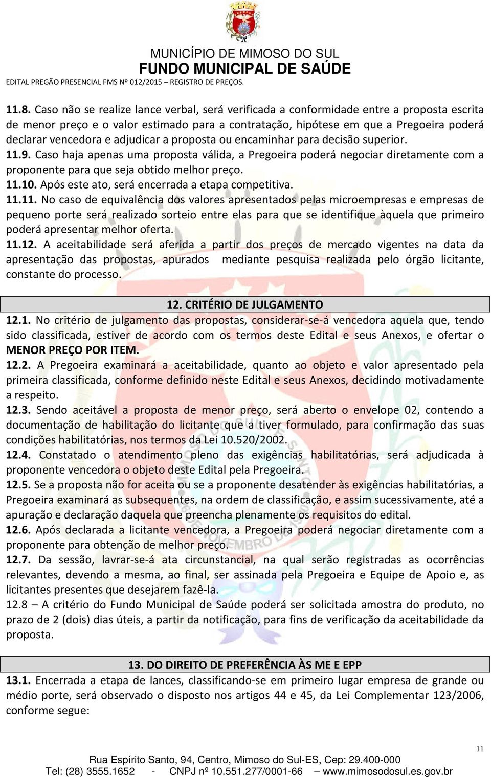 Caso haja apenas uma proposta válida, a Pregoeira poderá negociar diretamente com a proponente para que seja obtido melhor preço. 11.