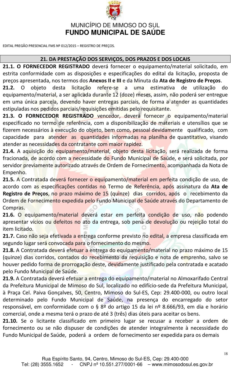 disposições e especificações do edital da licitação, proposta de preços apresentada, nos termos dos Anexos II e III e da Minuta da Ata de Registro de Preços. 21