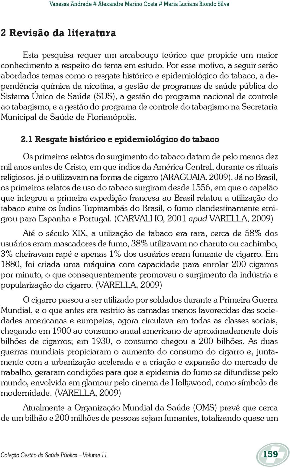 Saúde (SUS), a gestão do programa nacional de controle ao tabagismo, e a gestão do programa de controle do tabagismo na Secretaria Municipal de Saúde de Florianópolis. 2.