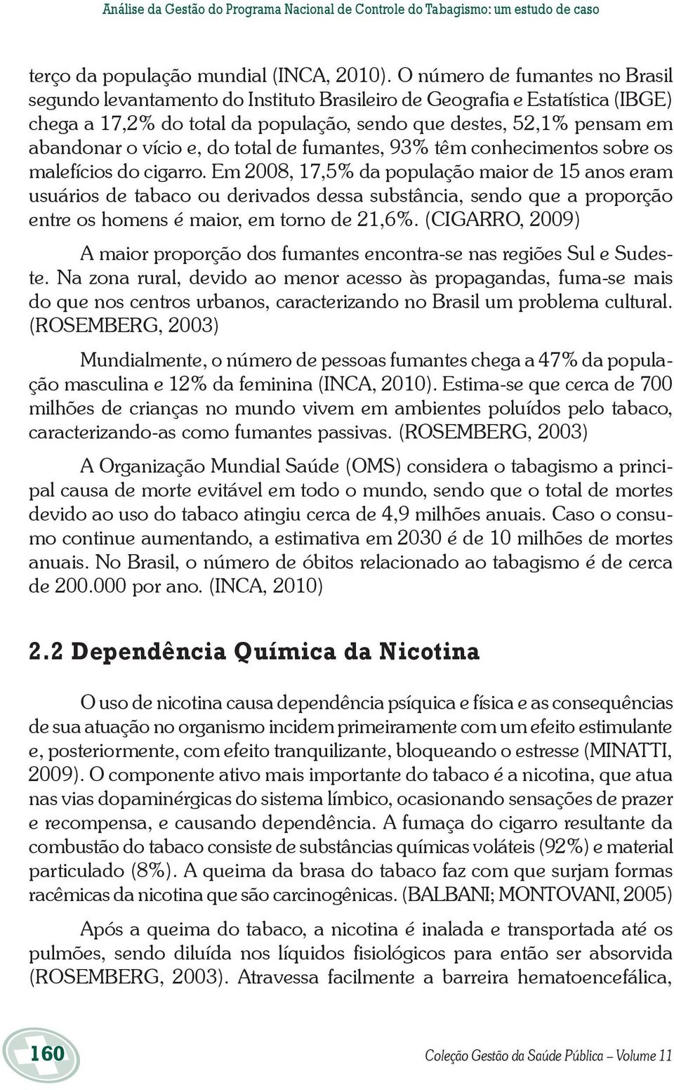 e, do total de fumantes, 93% têm conhecimentos sobre os malefícios do cigarro.