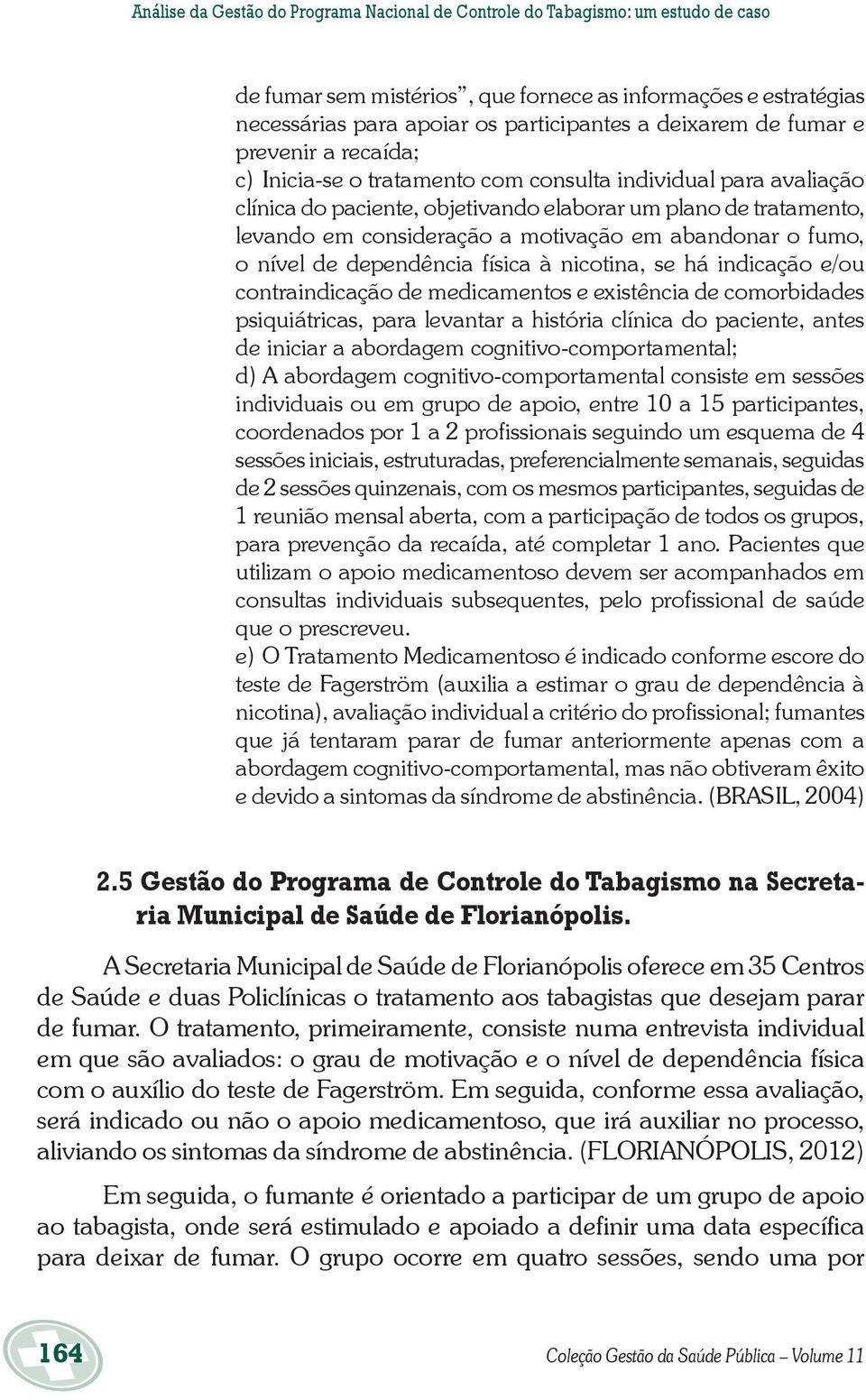 em abandonar o fumo, o nível de dependência física à nicotina, se há indicação e/ou contraindicação de medicamentos e existência de comorbidades psiquiátricas, para levantar a história clínica do