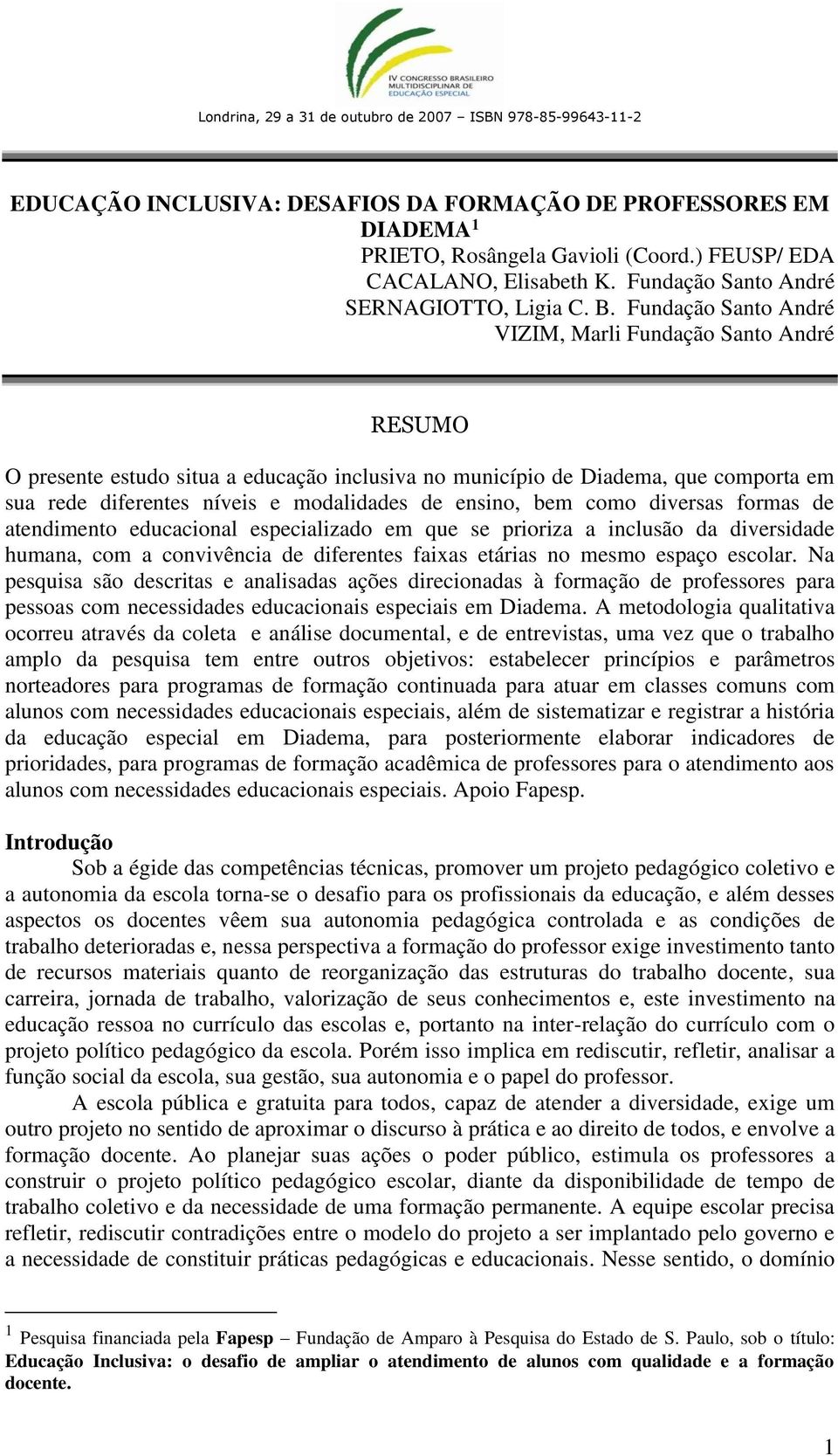 bem como diversas formas de atendimento educacional especializado em que se prioriza a inclusão da diversidade humana, com a convivência de diferentes faixas etárias no mesmo espaço escolar.