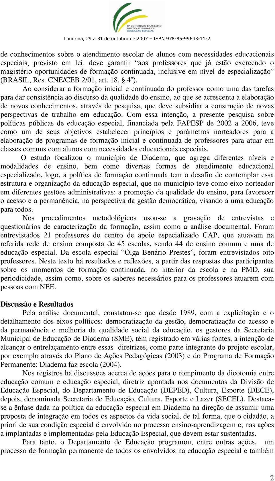 Ao considerar a formação inicial e continuada do professor como uma das tarefas para dar consistência ao discurso da qualidade do ensino, ao que se acrescenta a elaboração de novos conhecimentos,