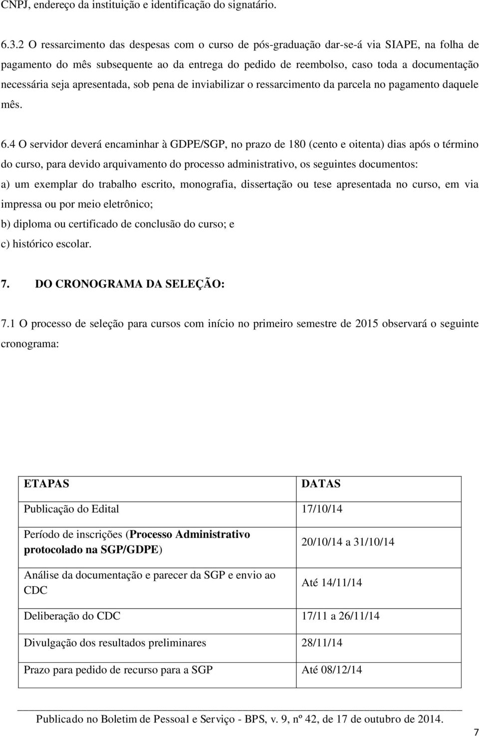 apresentada, sob pena de inviabilizar o ressarcimento da parcela no pagamento daquele mês. 6.