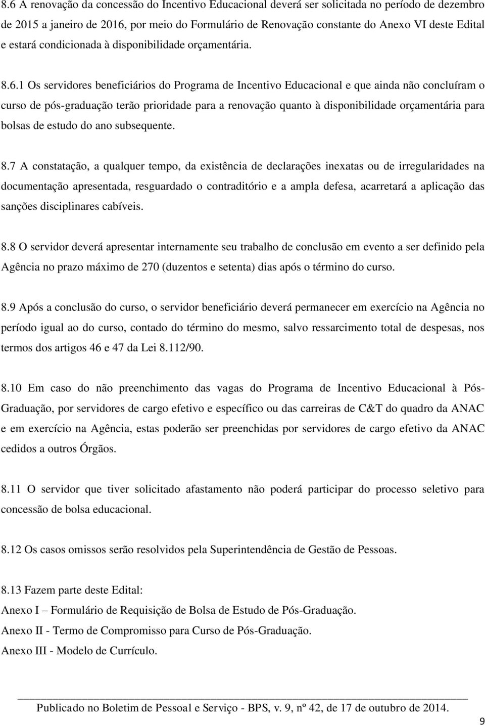 1 Os servidores beneficiários do Programa de Incentivo Educacional e que ainda não concluíram o curso de pós-graduação terão prioridade para a renovação quanto à disponibilidade orçamentária para