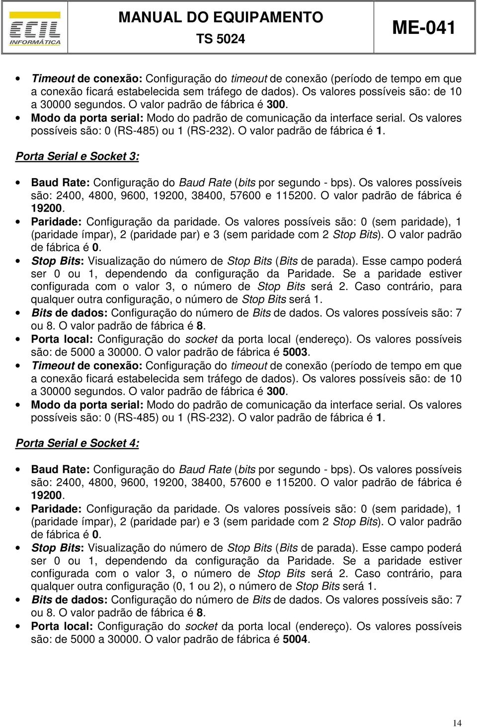 Porta Serial e Socket 3: Baud Rate: Configuração do Baud Rate (bits por segundo - bps). Os valores possíveis são: 2400, 4800, 9600, 19200, 38400, 57600 e 115200. O valor padrão de fábrica é 19200.