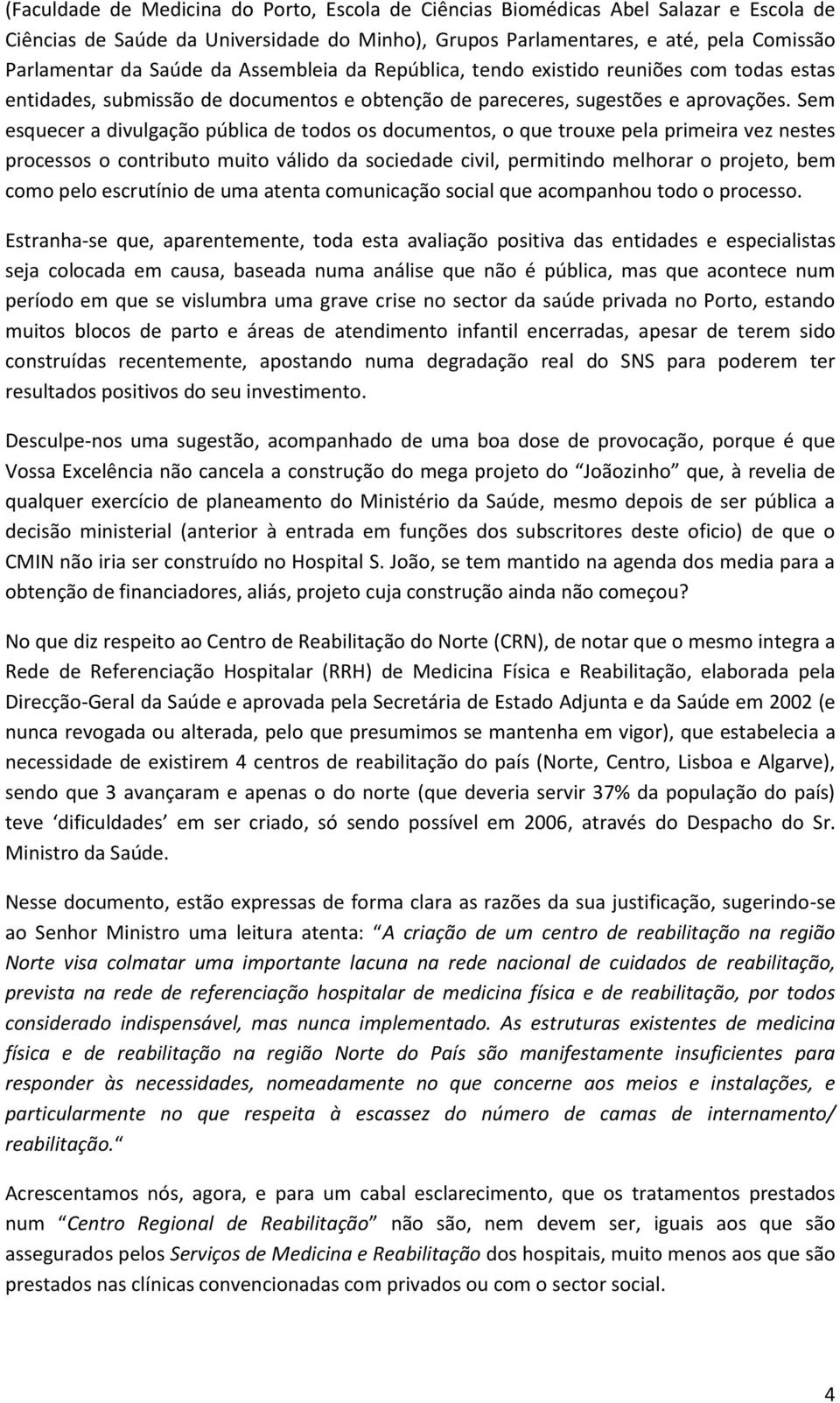 Sem esquecer a divulgação pública de todos os documentos, o que trouxe pela primeira vez nestes processos o contributo muito válido da sociedade civil, permitindo melhorar o projeto, bem como pelo