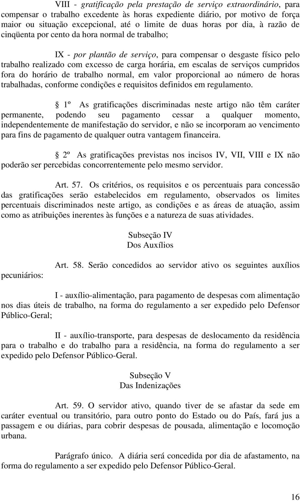 escalas de serviços cumpridos fora do horário de trabalho normal, em valor proporcional ao número de horas trabalhadas, conforme condições e requisitos definidos em regulamento.