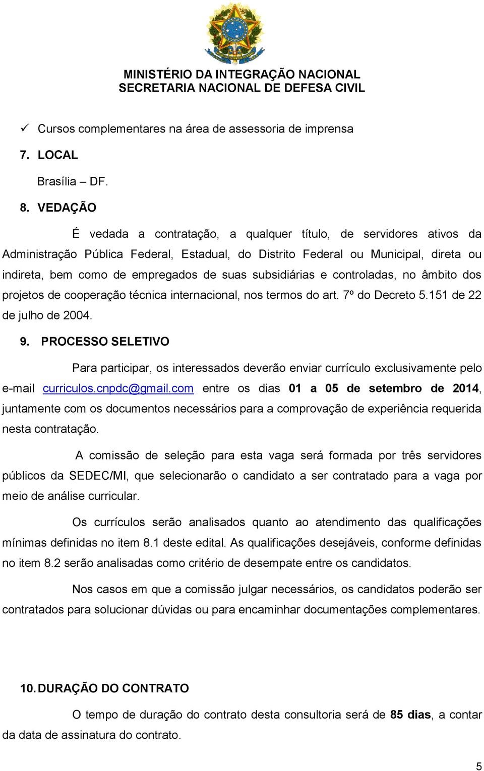 suas subsidiárias e controladas, no âmbito dos projetos de cooperação técnica internacional, nos termos do art. 7º do Decreto 5.151 de 22 de julho de 2004. 9.