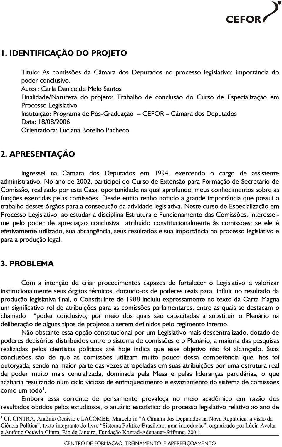 Deputados Data: 18/08/2006 Orientadora: Luciana Botelho Pacheco 2. APRESENTAÇÃO Ingressei na Câmara dos Deputados em 1994, exercendo o cargo de assistente administrativo.