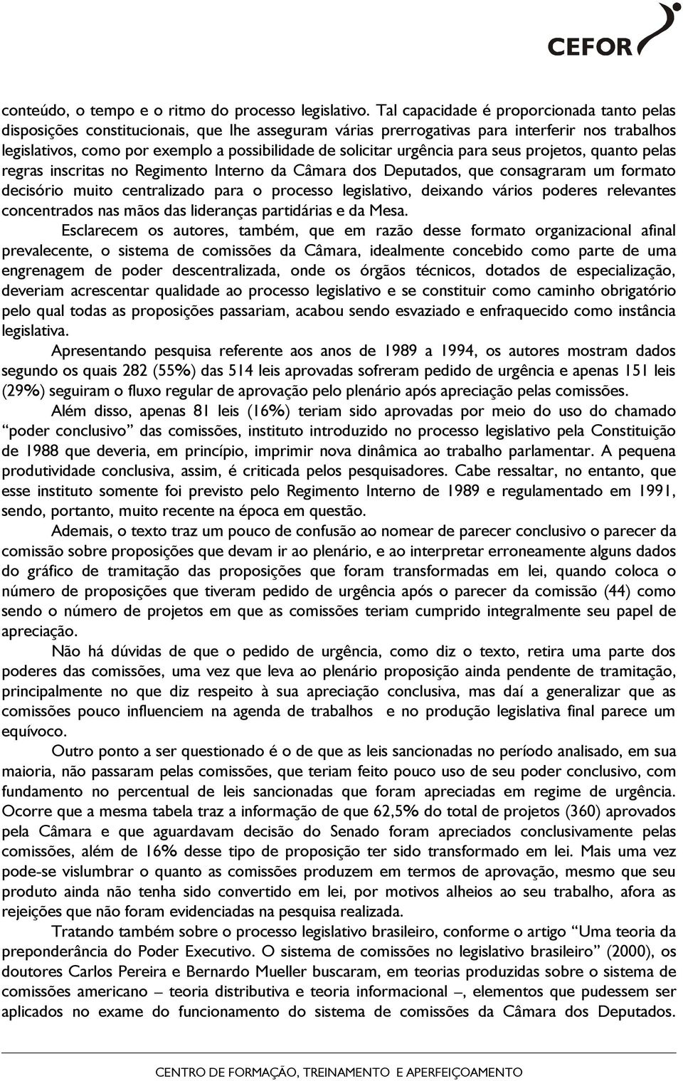 solicitar urgência para seus projetos, quanto pelas regras inscritas no Regimento Interno da Câmara dos Deputados, que consagraram um formato decisório muito centralizado para o processo legislativo,