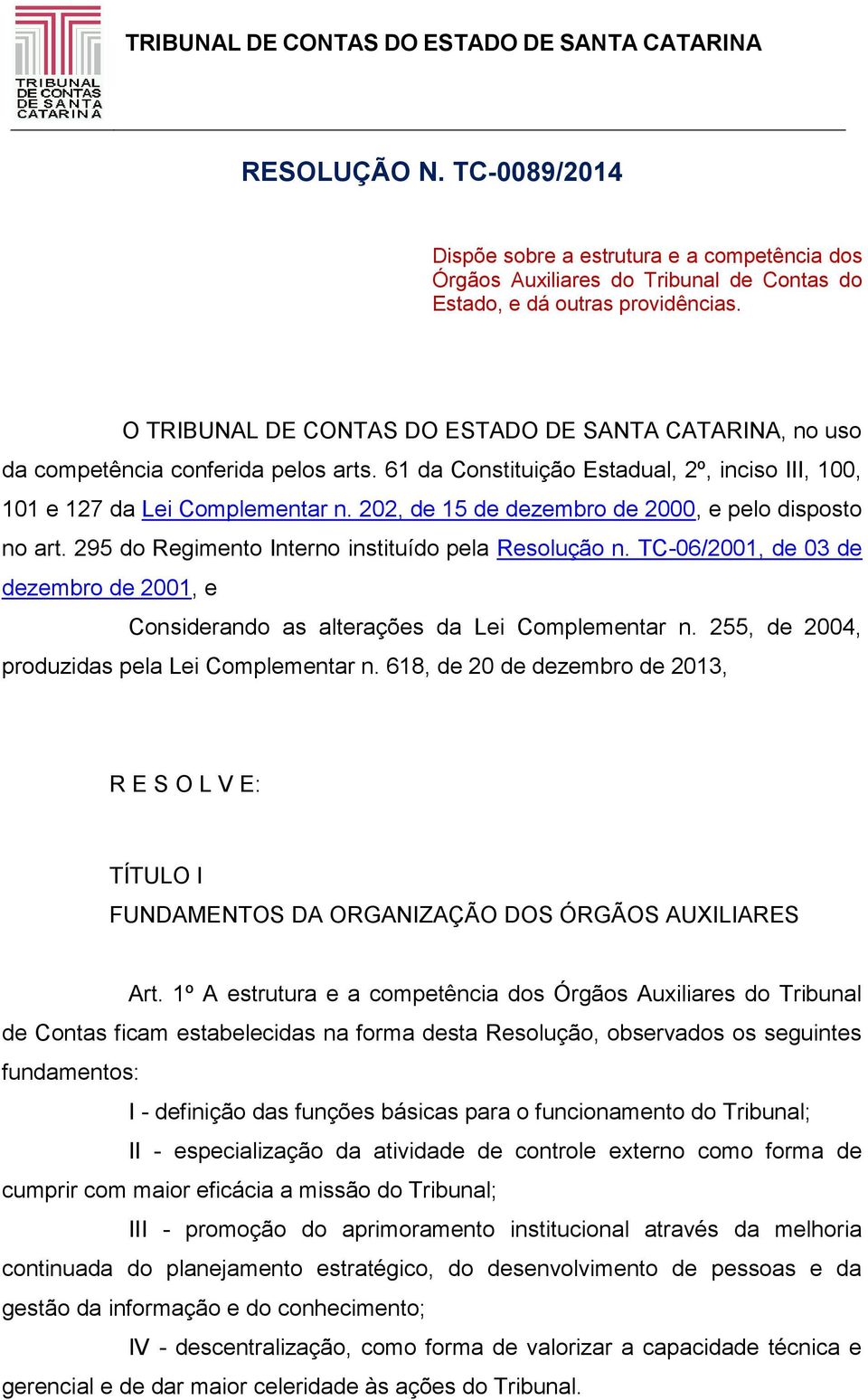 202, de 15 de dezembro de 2000, e pelo disposto no art. 295 do Regimento Interno instituído pela Resolução n. TC-06/2001, de 03 de dezembro de 2001, e Considerando as alterações da Lei Complementar n.