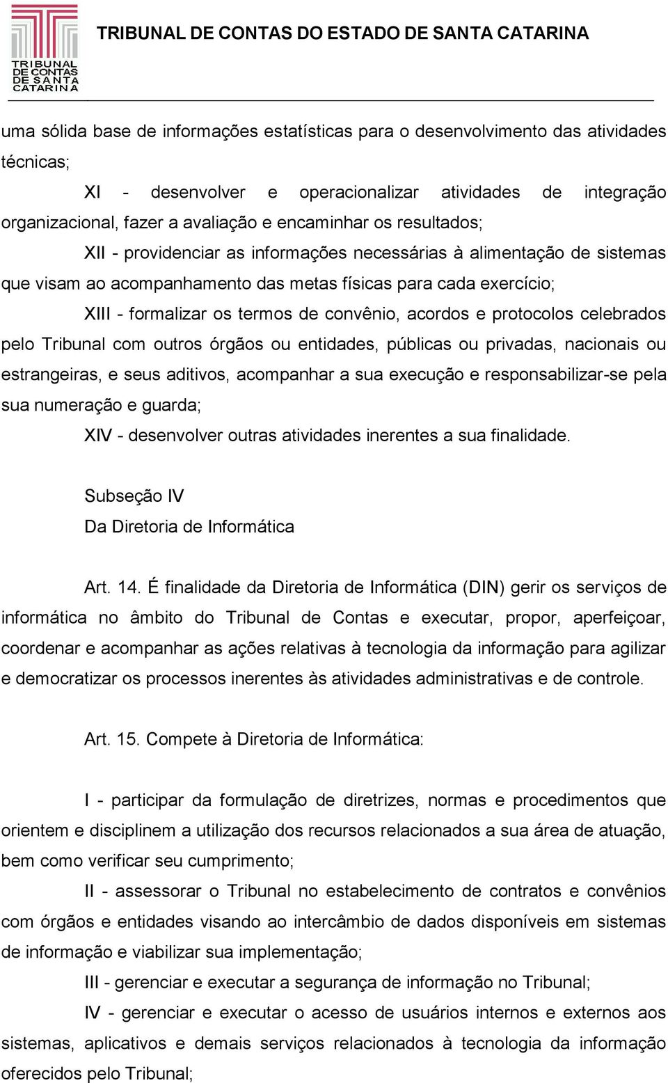 acordos e protocolos celebrados pelo Tribunal com outros órgãos ou entidades, públicas ou privadas, nacionais ou estrangeiras, e seus aditivos, acompanhar a sua execução e responsabilizar-se pela sua