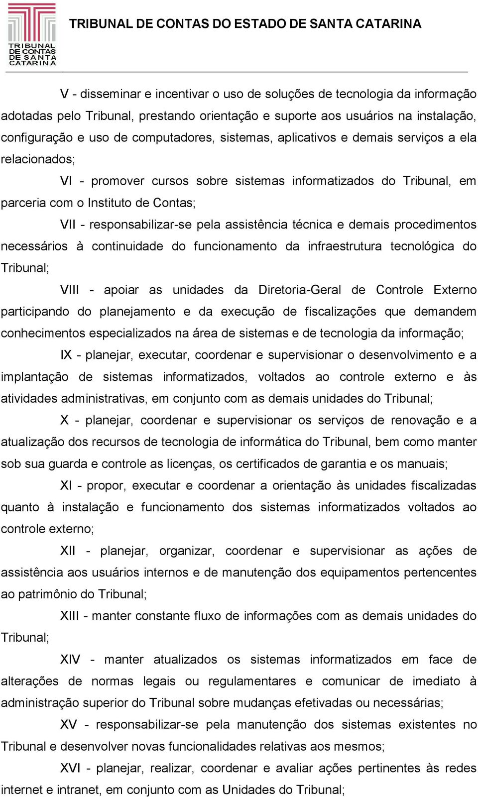 assistência técnica e demais procedimentos necessários à continuidade do funcionamento da infraestrutura tecnológica do Tribunal; VIII - apoiar as unidades da Diretoria-Geral de Controle Externo