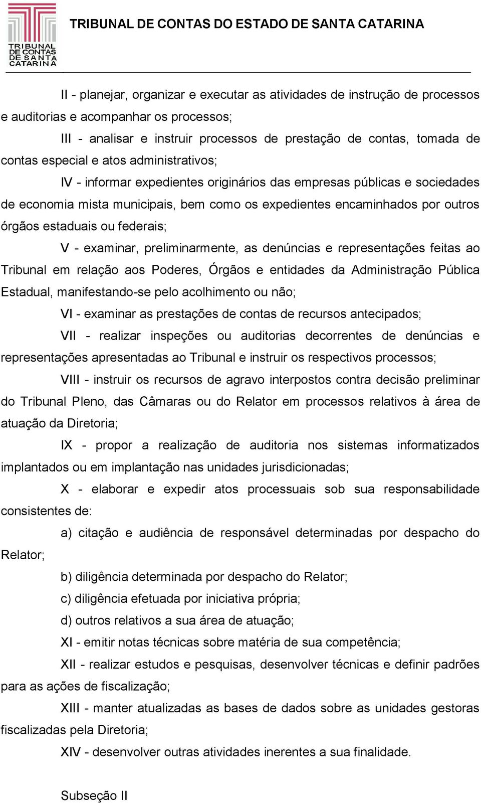 estaduais ou federais; V - examinar, preliminarmente, as denúncias e representações feitas ao Tribunal em relação aos Poderes, Órgãos e entidades da Administração Pública Estadual, manifestando-se