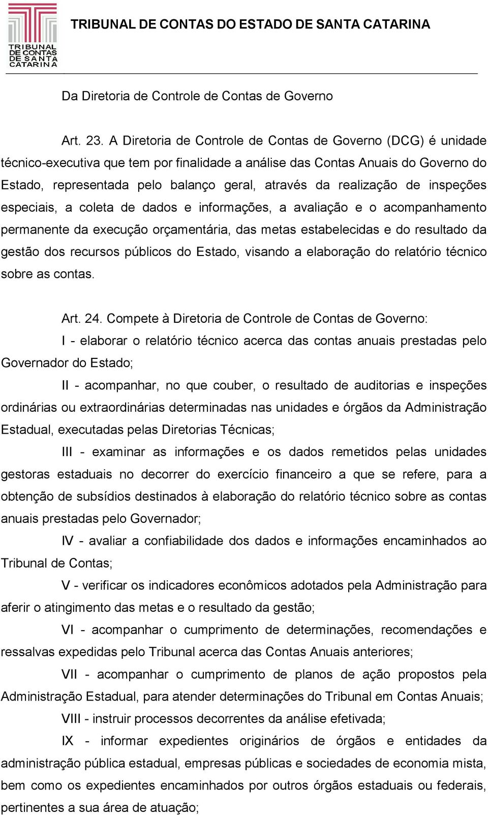 realização de inspeções especiais, a coleta de dados e informações, a avaliação e o acompanhamento permanente da execução orçamentária, das metas estabelecidas e do resultado da gestão dos recursos