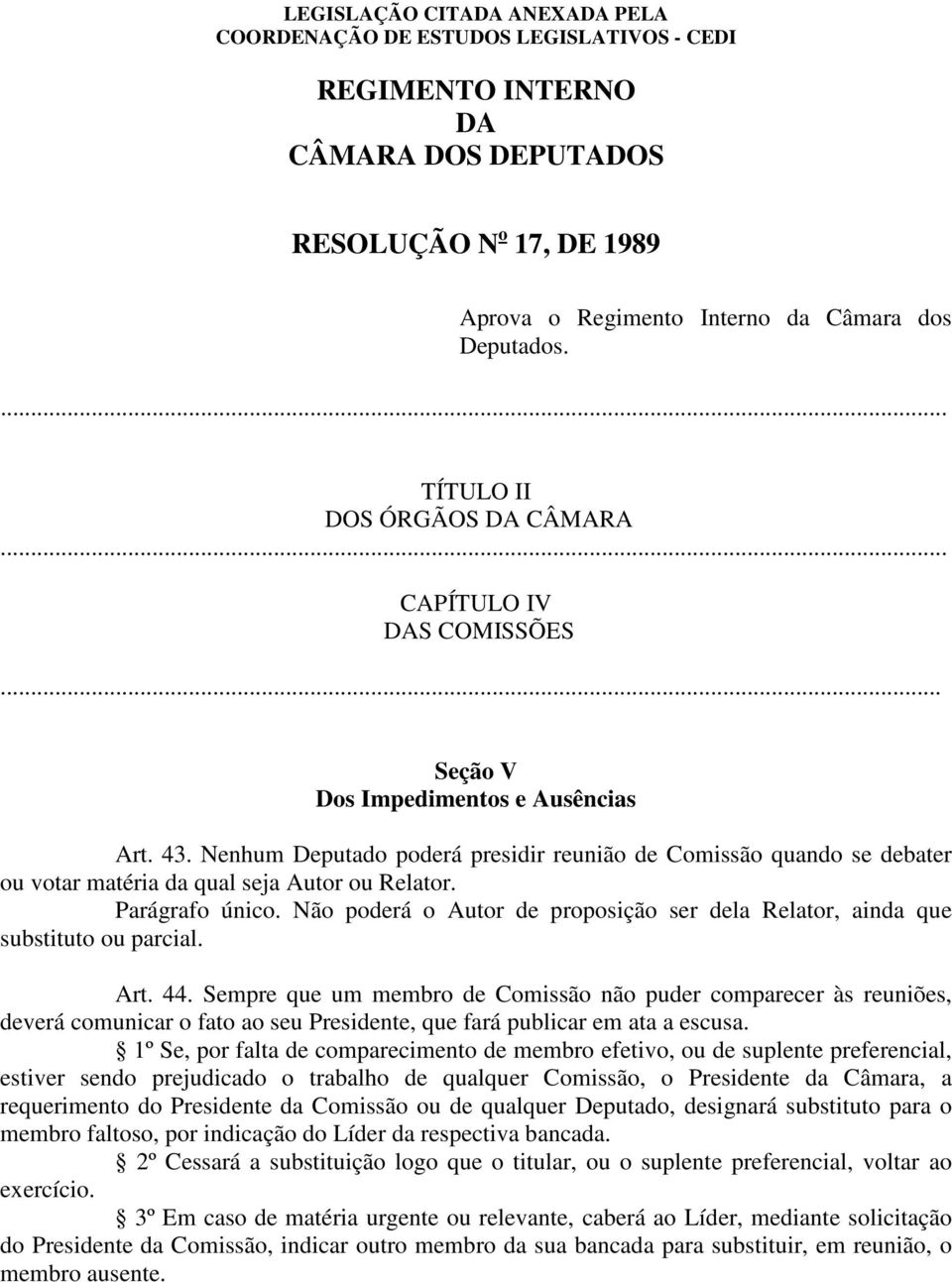 Não poderá o Autor de proposição ser dela Relator, ainda que substituto ou parcial. Art. 44.