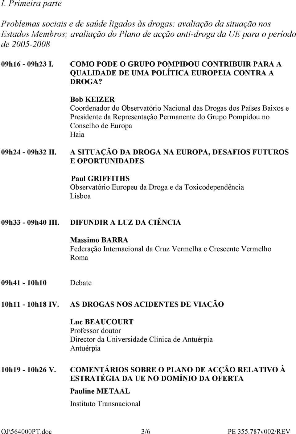 Bob KEIZER Coordenador do Observatório Nacional das Drogas dos Países Baixos e Presidente da Representação Permanente do Grupo Pompidou no Conselho de Europa Haia 09h24-09h32 II.