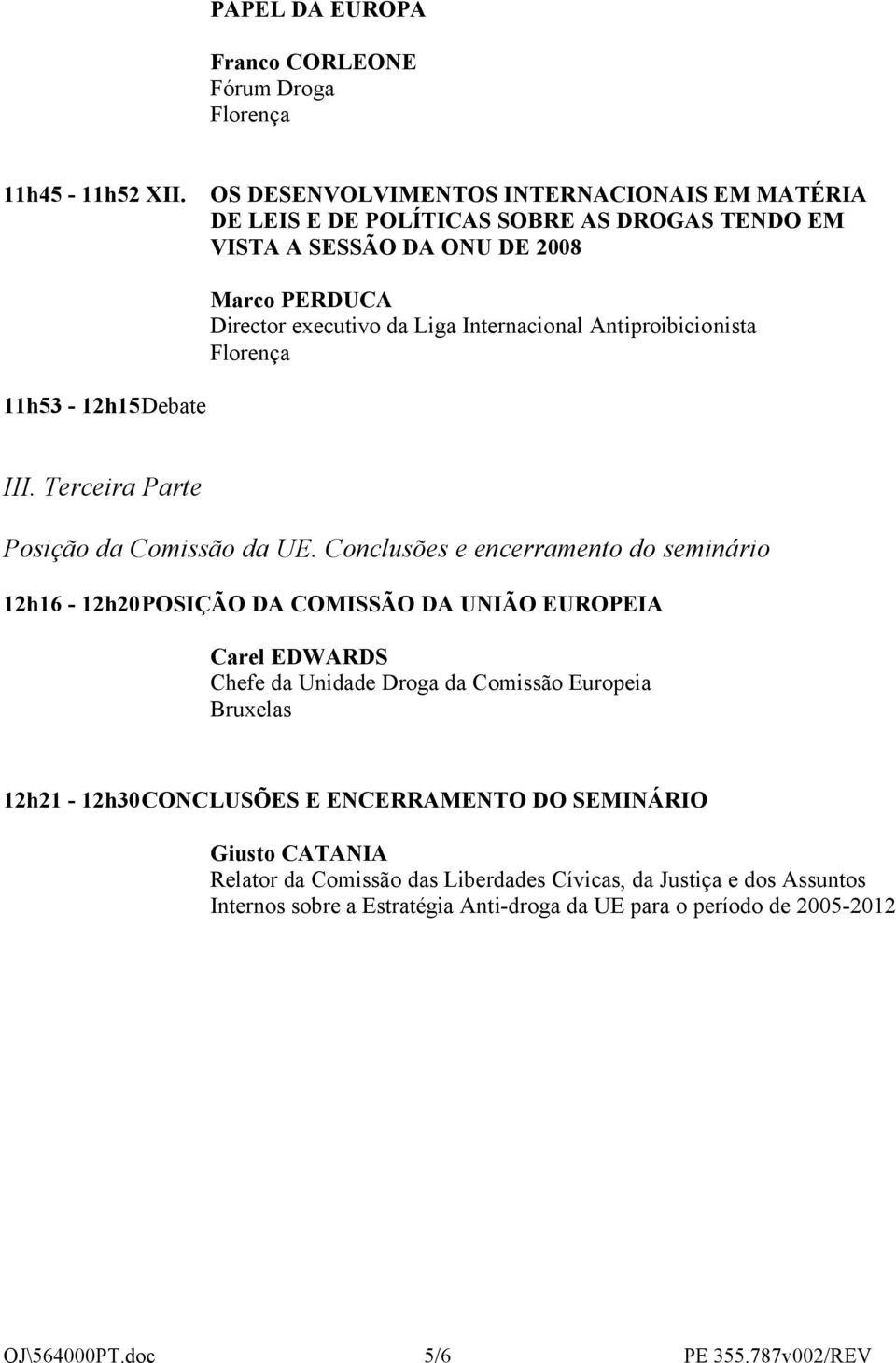 Antiproibicionista Florença 11h53-12h15Debate III. Terceira Parte Posição da Comissão da UE.