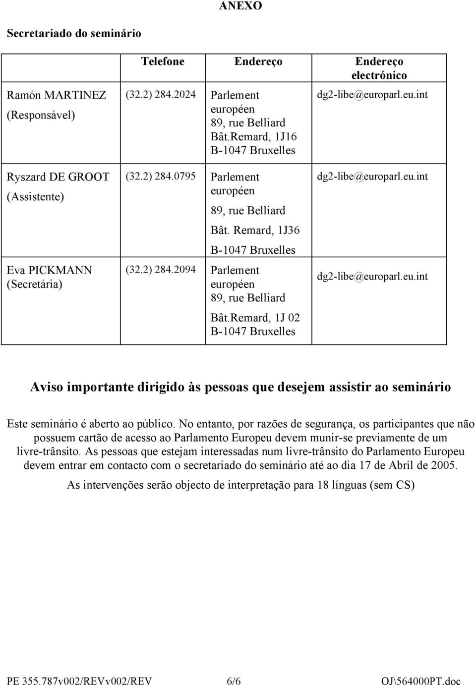 Remard, 1J36 B-1047 Bruxelles (32.2) 284.2094 Parlement européen 89, rue Belliard Bât.Remard, 1J 02 B-1047 Bruxelles dg2-libe@europarl.eu.int dg2-libe@europarl.eu.int Aviso importante dirigido às pessoas que desejem assistir ao seminário Este seminário é aberto ao público.