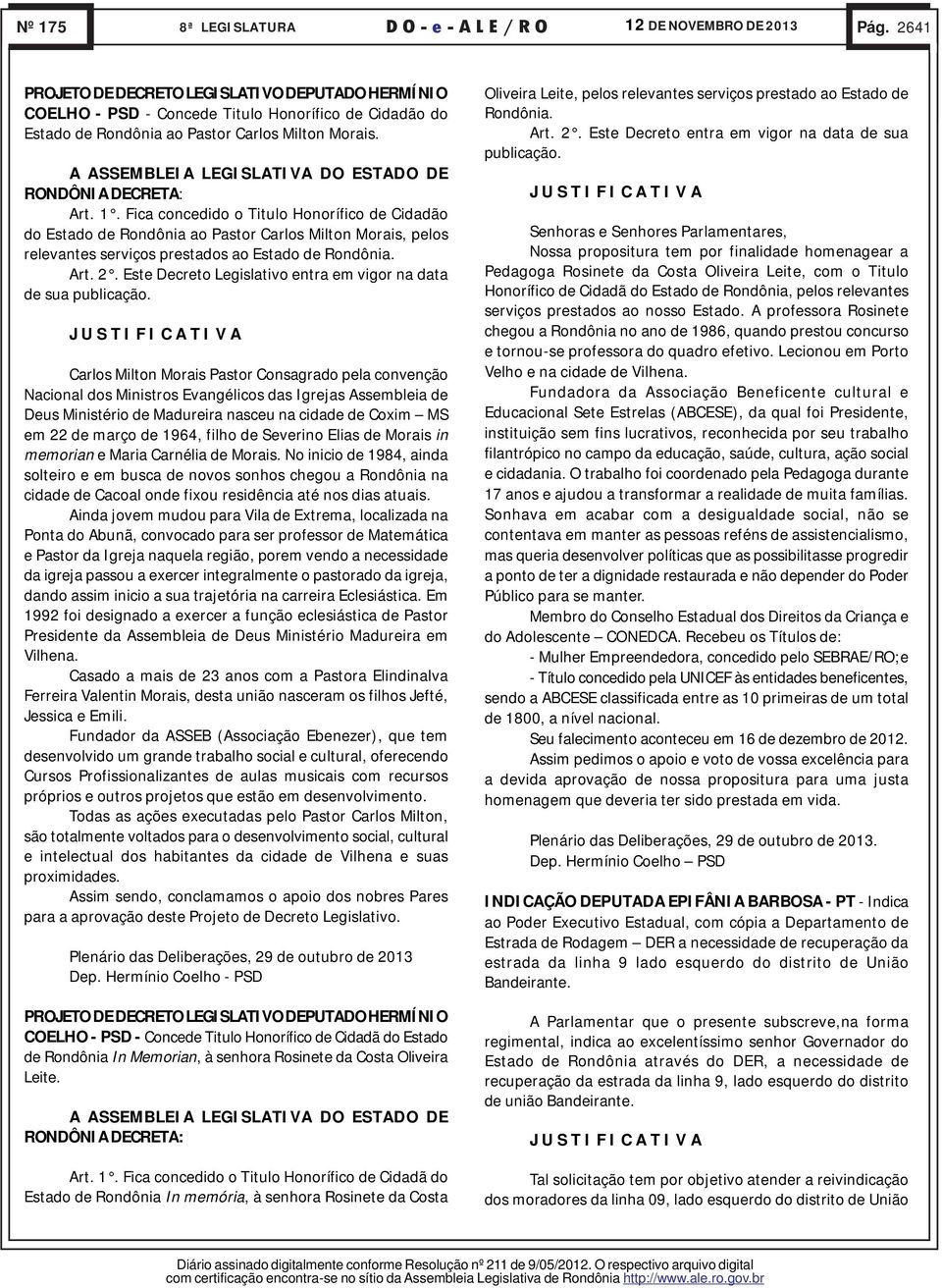 Fica concedido o Titulo Honorífico de Cidadão do Estado de Rondônia ao Pastor Carlos Milton Morais, pelos relevantes serviços prestados ao Estado de Rondônia. Art. 2.