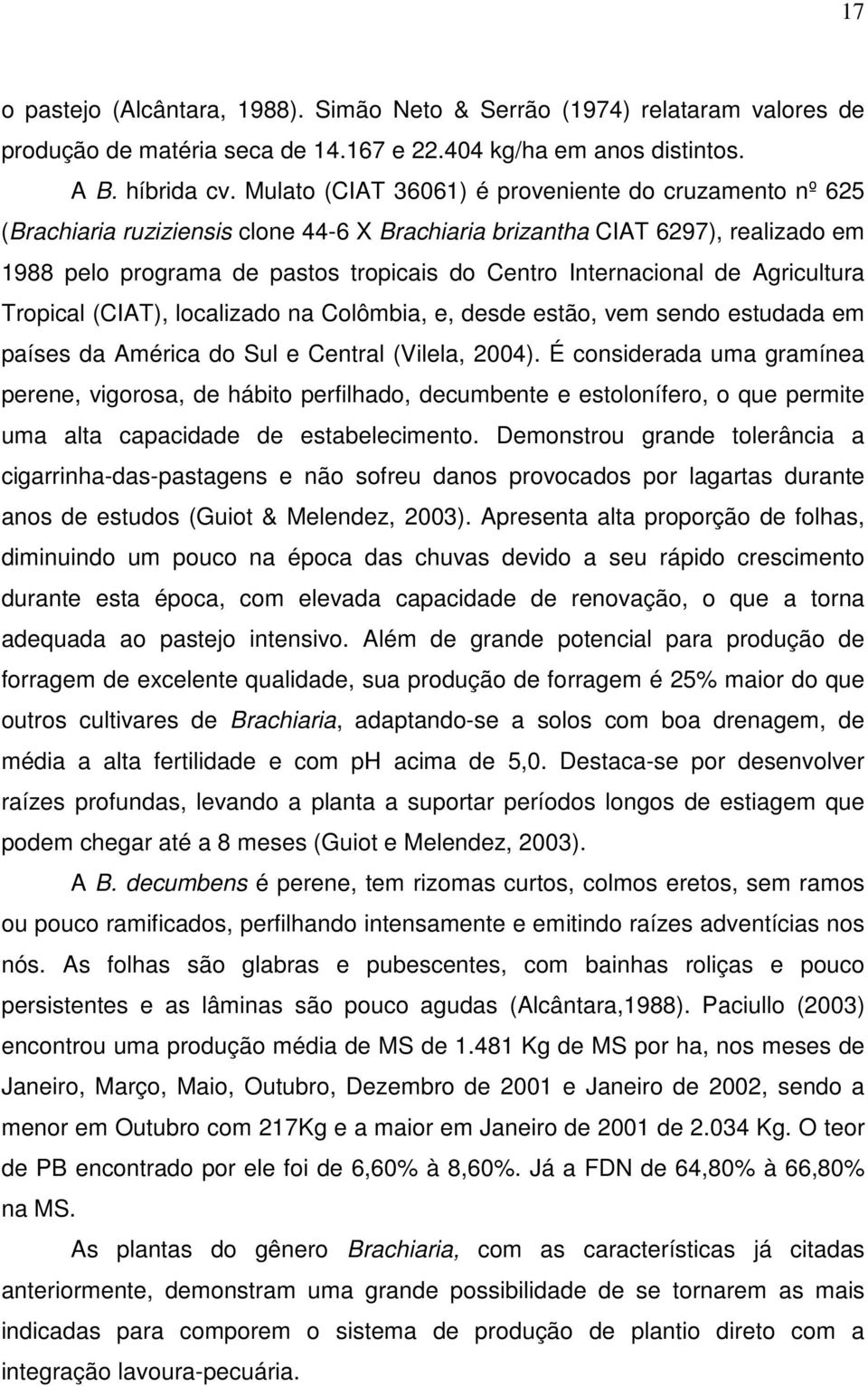 Internacional de Agricultura Tropical (CIAT), localizado na Colômbia, e, desde estão, vem sendo estudada em países da América do Sul e Central (Vilela, 2004).