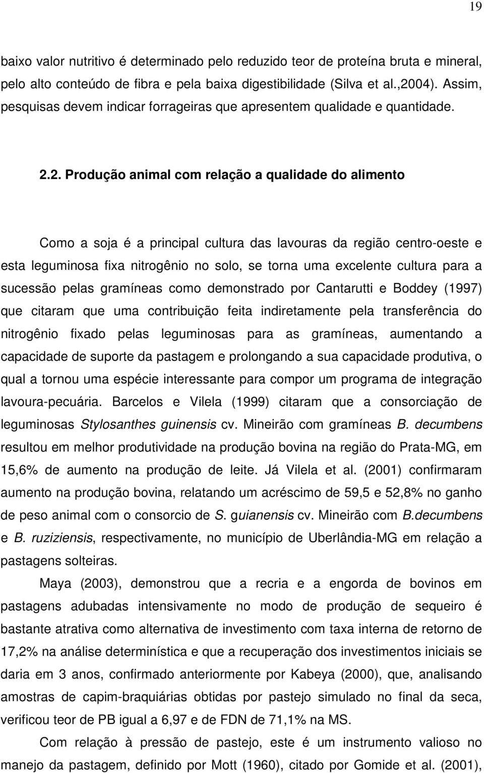 2. Produção animal com relação a qualidade do alimento Como a soja é a principal cultura das lavouras da região centro-oeste e esta leguminosa fixa nitrogênio no solo, se torna uma excelente cultura