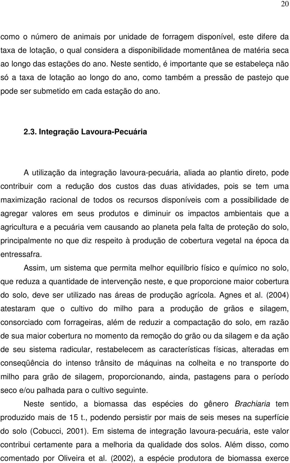 Integração Lavoura-Pecuária A utilização da integração lavoura-pecuária, aliada ao plantio direto, pode contribuir com a redução dos custos das duas atividades, pois se tem uma maximização racional