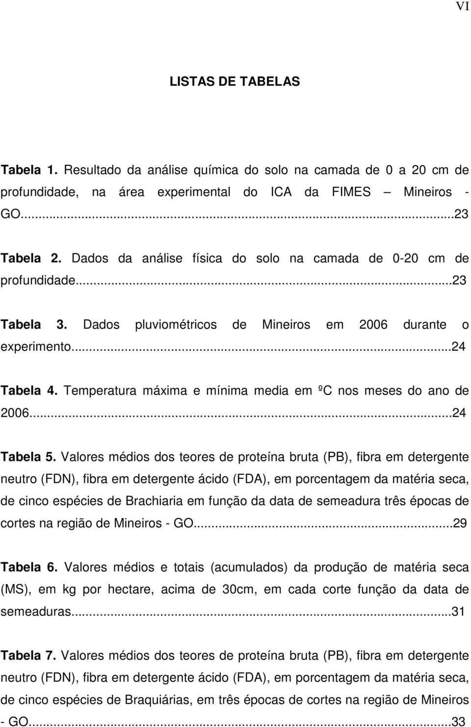 Temperatura máxima e mínima media em ºC nos meses do ano de 2006...24 Tabela 5.