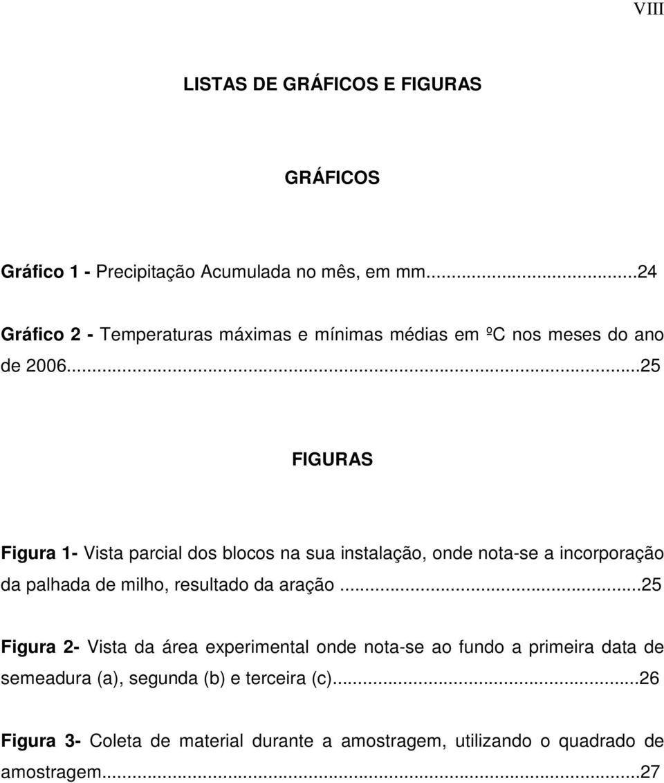 ..25 FIGURAS Figura 1- Vista parcial dos blocos na sua instalação, onde nota-se a incorporação da palhada de milho, resultado da aração.