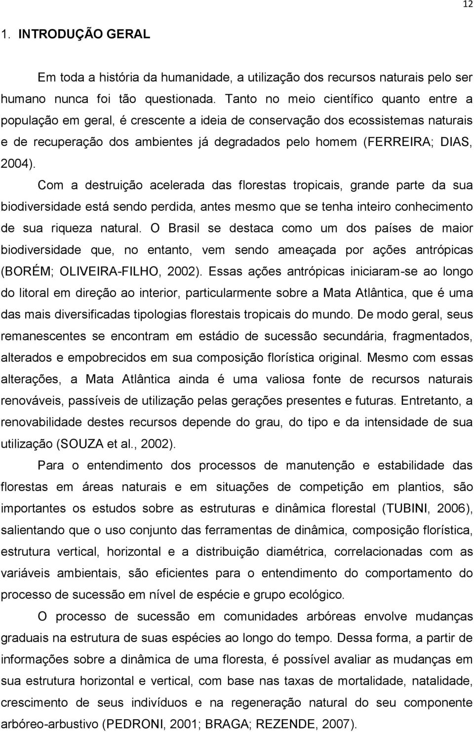 Com a destruição acelerada das florestas tropicais, grande parte da sua biodiversidade está sendo perdida, antes mesmo que se tenha inteiro conhecimento de sua riqueza natural.