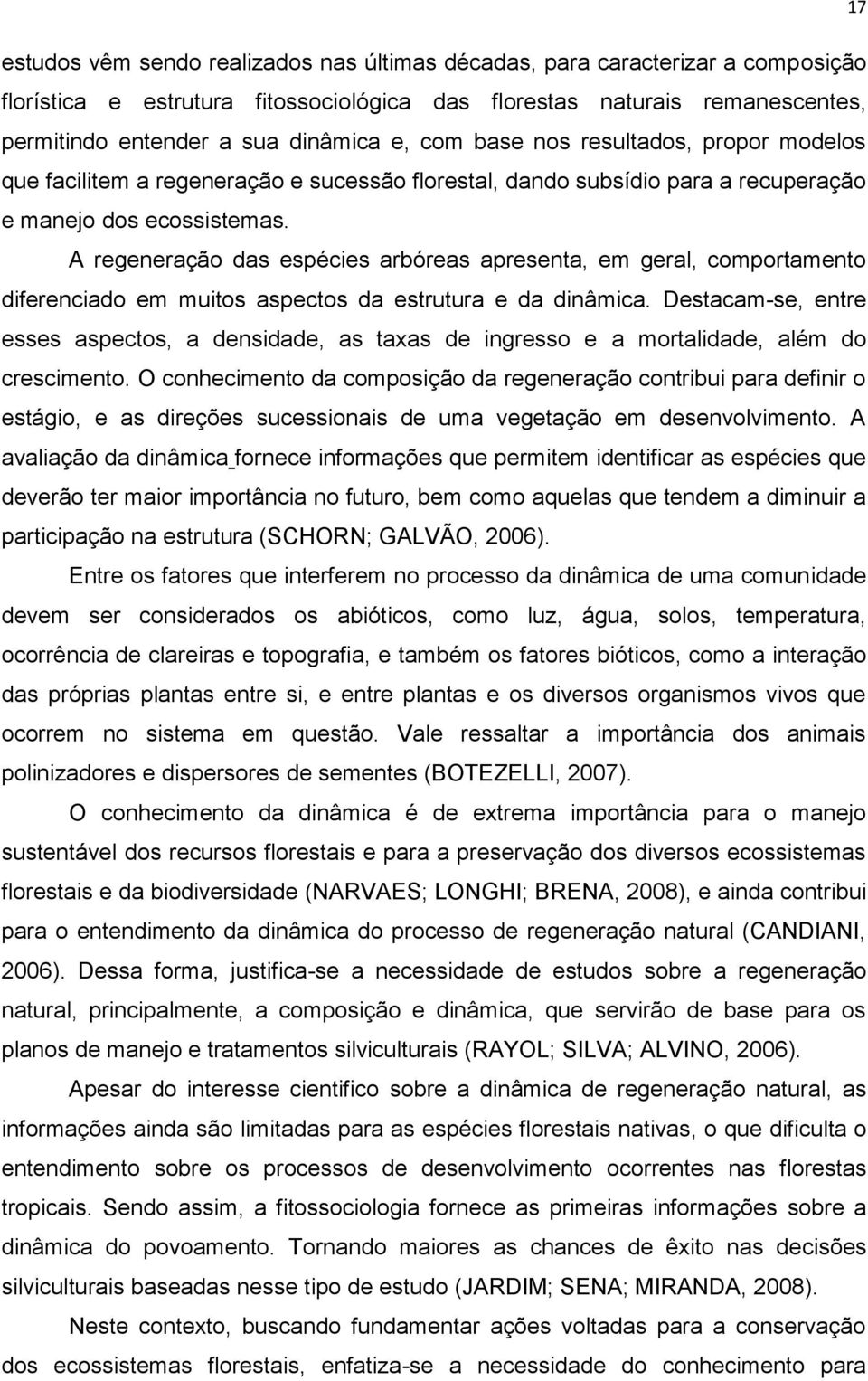 A regeneração das espécies arbóreas apresenta, em geral, comportamento diferenciado em muitos aspectos da estrutura e da dinâmica.