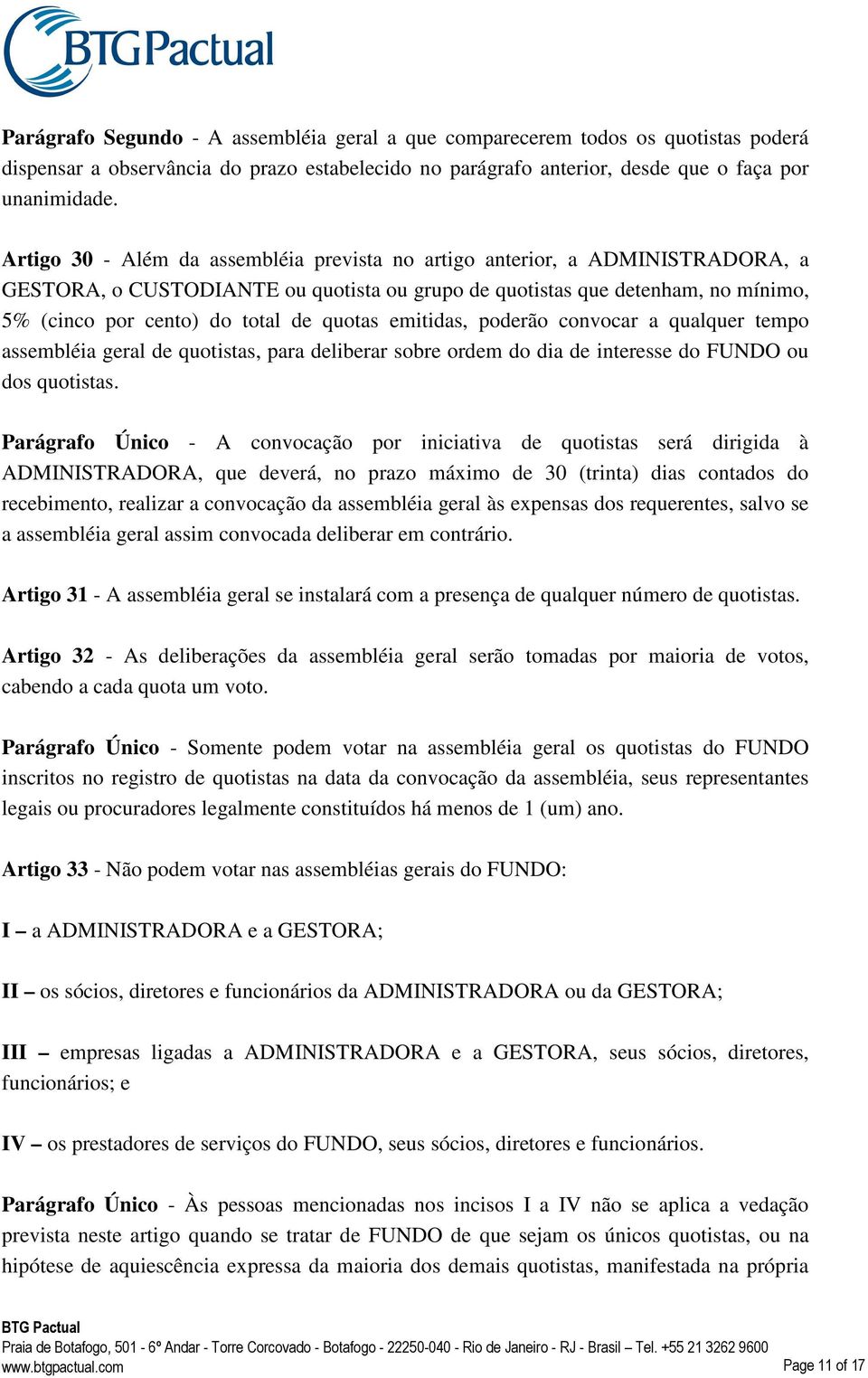 quotas emitidas, poderão convocar a qualquer tempo assembléia geral de quotistas, para deliberar sobre ordem do dia de interesse do FUNDO ou dos quotistas.