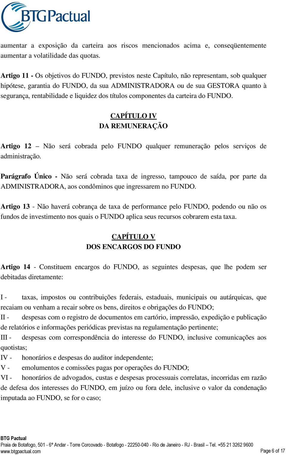 liquidez dos títulos componentes da carteira do FUNDO. CAPÍTULO IV DA REMUNERAÇÃO Artigo 12 Não será cobrada pelo FUNDO qualquer remuneração pelos serviços de administração.