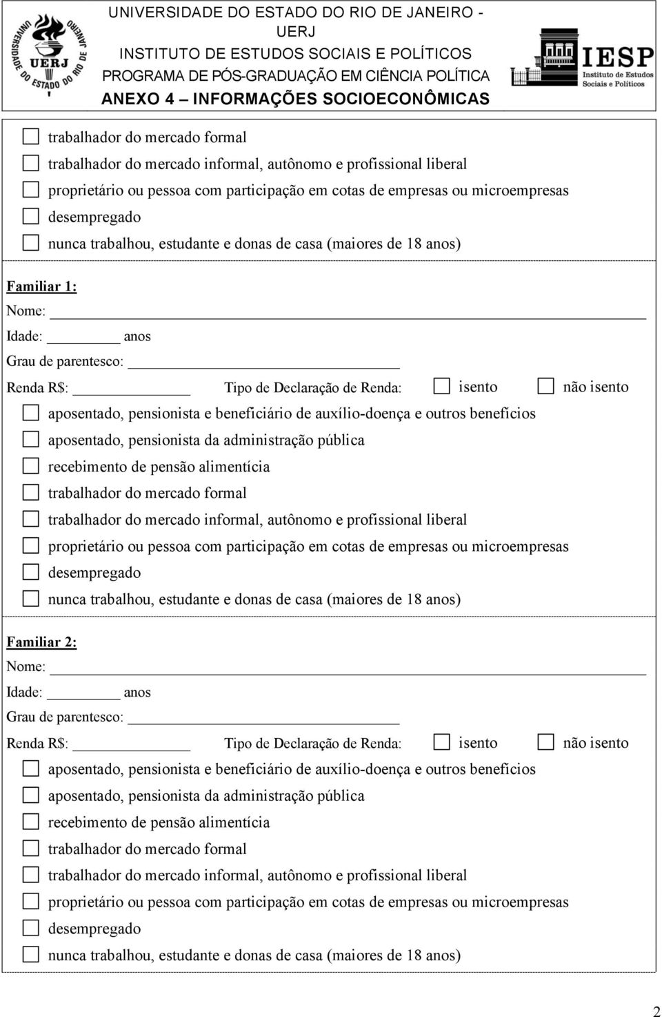 de casa (maiores de 18 anos) Familiar 1: Nome: Idade: anos Grau de parentesco: Renda R$: Tipo de Declaração de Renda: isento não isento aposentado, pensionista e beneficiário de auxílio-doença e