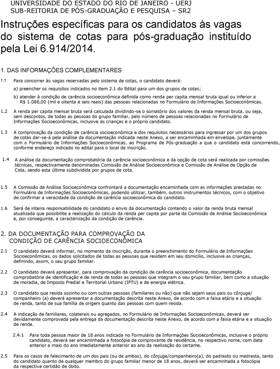 1 do Edital para um dos grupos de cotas; b) atender à condição de carência socioeconômica definida como renda per capita mensal bruta igual ou inferior a R$ 1.