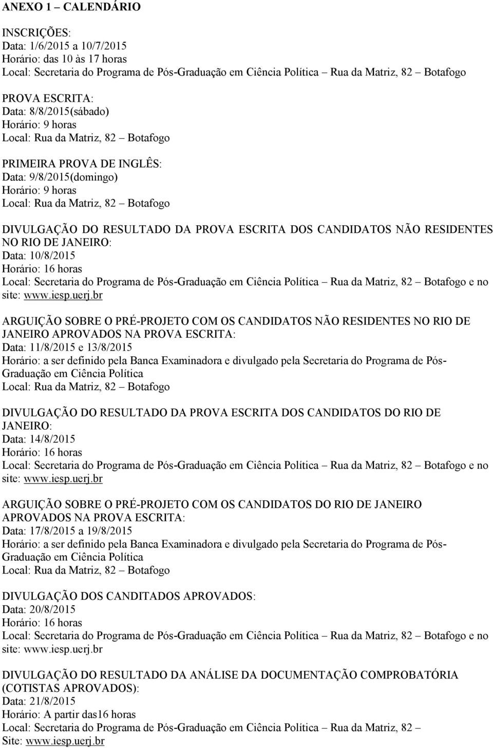 DA PROVA ESCRITA DOS CANDIDATOS NÃO RESIDENTES NO RIO DE JANEIRO: Data: 10/8/2015 Horário: 16 horas Local: Secretaria do Programa de Pós-Graduação em Ciência Política Rua da Matriz, 82 Botafogo e no